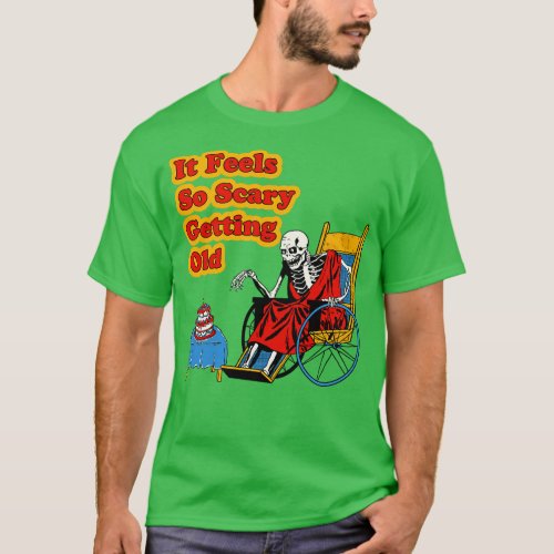 It Feels So Scary Getting Old T_Shirt
