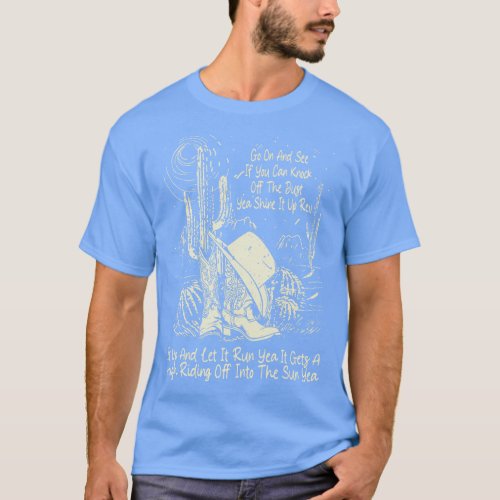 It Gets A High Riding Off Into The Sun Yea Go On A T_Shirt