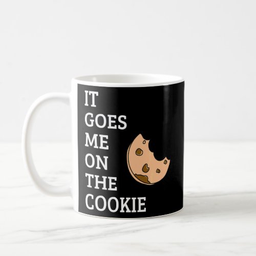 It Goes Me On The Cookie  Coffee Mug