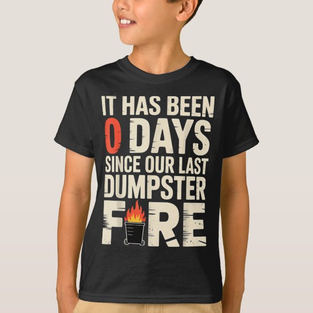 It Has Been 0 Days Since Our Last Dumpster Fire -  T-Shirt (Front)