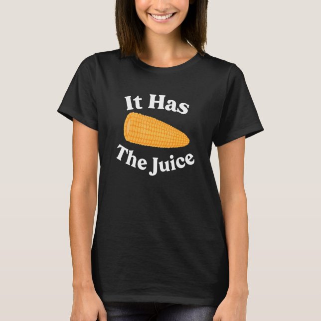 IT HAS THE JUICE ITS CORN  Meme T-Shirt (Front)