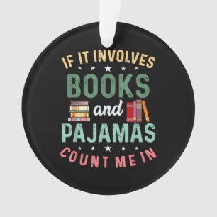 IT INVOLVES BOOKS & PAJAMAS COUNT ME IN Funny Read Ornament