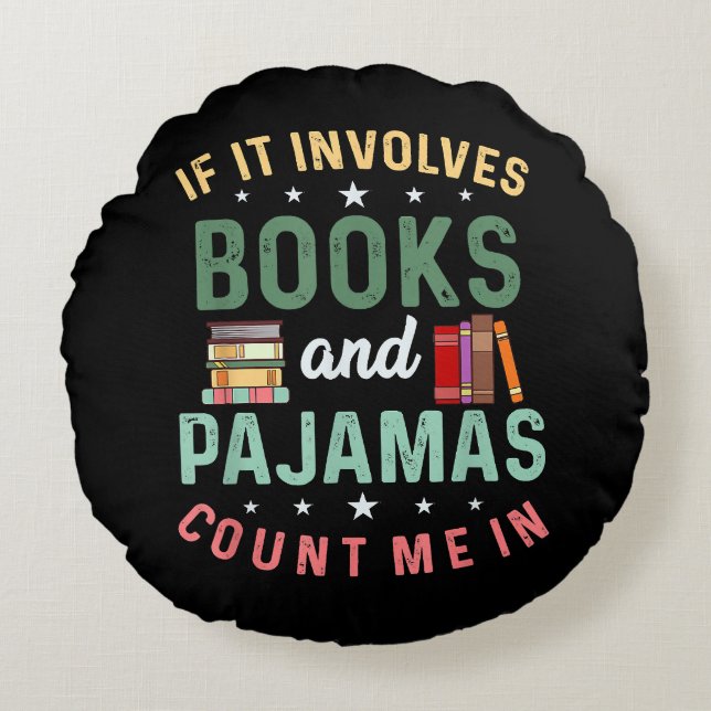 IT INVOLVES BOOKS & PAJAMAS COUNT ME IN Funny Read Round Pillow (Front)