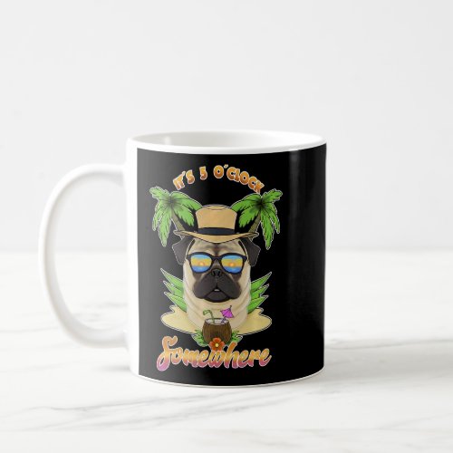 It Is 5 OClock Somewhere Drinking Pug    Coffee Mug