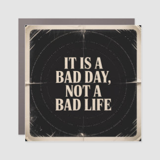 It Is A Bad Day, Not A Bad Life Car Magnet