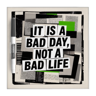 It Is A Bad Day, Not A Bad Life Dry Erase Board