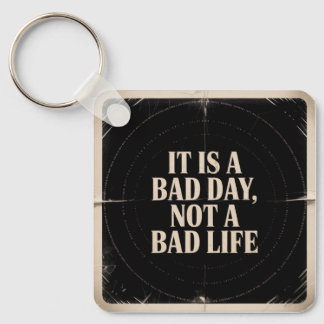 It Is A Bad Day, Not A Bad Life Keychain