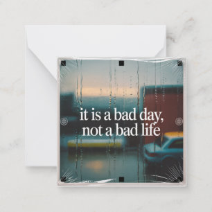 It Is A Bad Day, Not A Bad Life Note Card