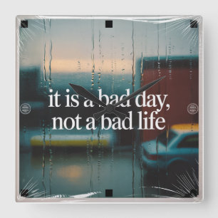 It Is A Bad Day, Not A Bad Life Square Wall Clock