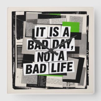 It Is A Bad Day, Not A Bad Life Square Wall Clock