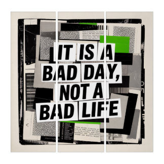 It Is A Bad Day, Not A Bad Life Triptych
