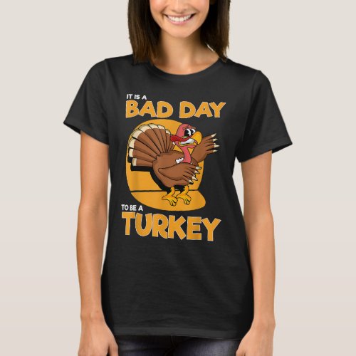 It Is A Bad Day To Be A Turkey Funny Men Thanksgiv T_Shirt