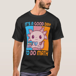 It is a good day to do math with Axolotl pupil T-Shirt