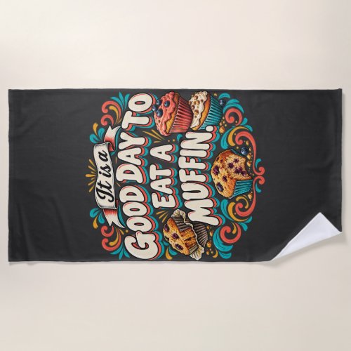 It Is a Good Day to Eat a Muffin Beach Towel