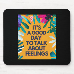 It Is A Good Day To Talk About Feelings Mouse Pad
