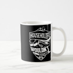It Is A Householder Thing Gifts  Coffee Mug