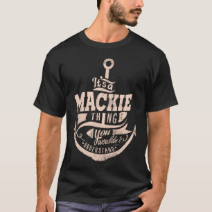 It is a MACKIE Thing, You wouldn't understand T-Shirt
