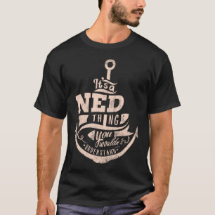 It is a NED Thing, You wouldn't understand T-Shirt