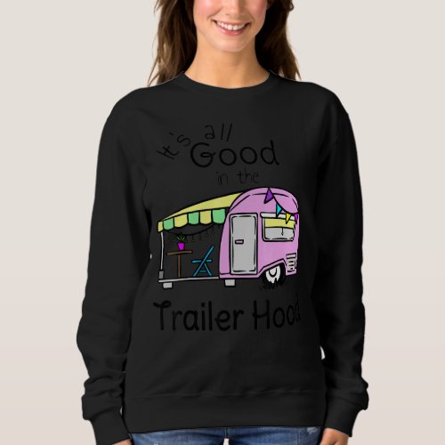 It Is All Good In The Trailer Hood Rv Camping Frie Sweatshirt