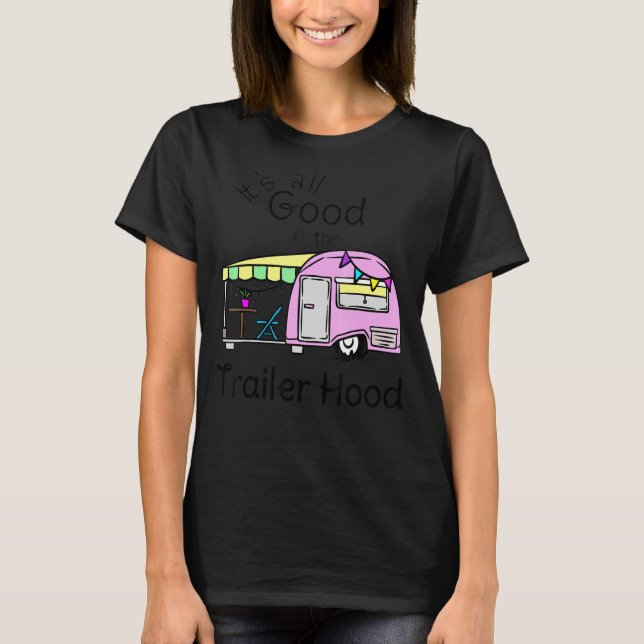 It Is All Good In The Trailer Hood Rv Camping Frie T-Shirt (Front)