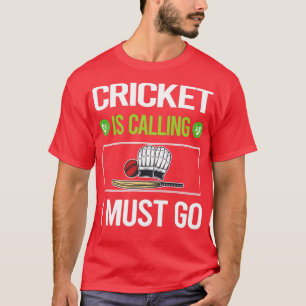 It Is Calling I Must Go Cricket  T-Shirt
