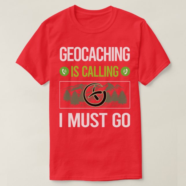 It Is Calling I Must Go Geocaching Geocache Geocac T-Shirt (Design Front)