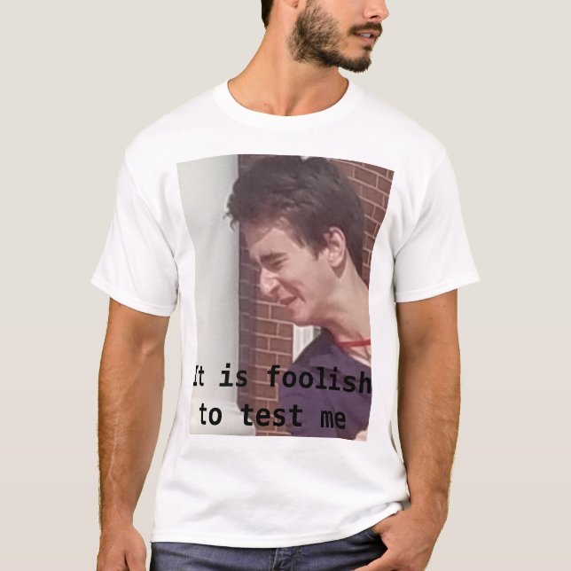 it is foolish to test me T-Shirt (Front)