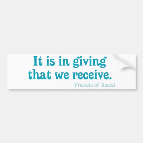 It Is In Giving That We Receive_ Francis of Assisi Bumper Sticker