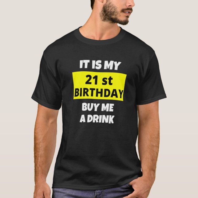 It Is My 21st Birthday Buy Me A Drink Happy B Day  T-Shirt (Front)