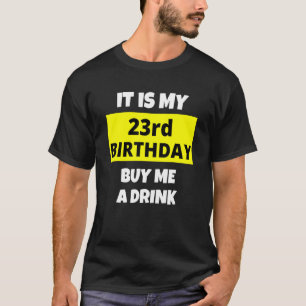 It Is My 23rd Birthday Buy Me A Drink Happy B Day T-Shirt