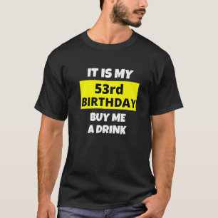 It Is My 53Rd Birthday, Buy Me A Drink, Happy B-Da T-Shirt
