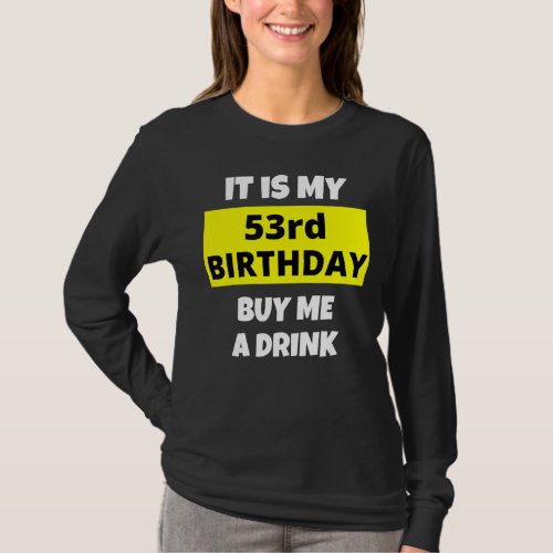 It Is My 53rd Birthday Buy Me A Drink Happy B Day  T_Shirt
