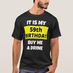 It Is My 59th Birthday Buy Me A Drink Happy B Day T-Shirt
