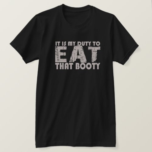 IT IS MY DUTY TO EAT THAT BOOTY T_SHIRT