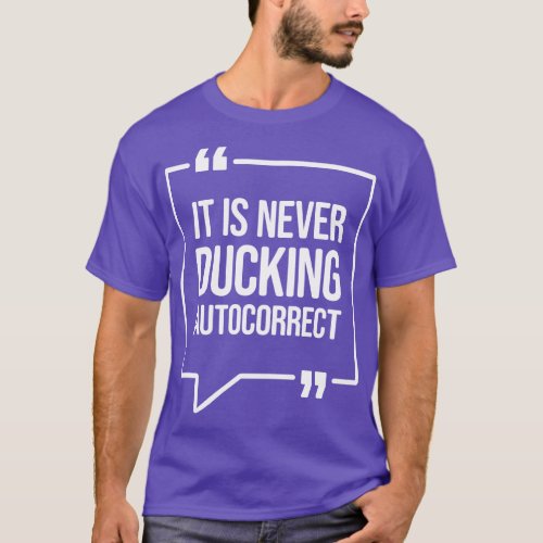It is never ducking autocorrect Funny Humor T_Shirt