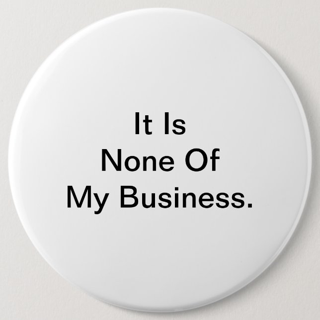 It Is None Of My Business. Button (Front)