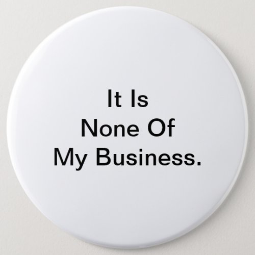 It Is None Of My Business Button