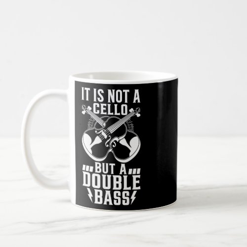 It Is Not A Cello But A Double Bass   Double Bassi Coffee Mug
