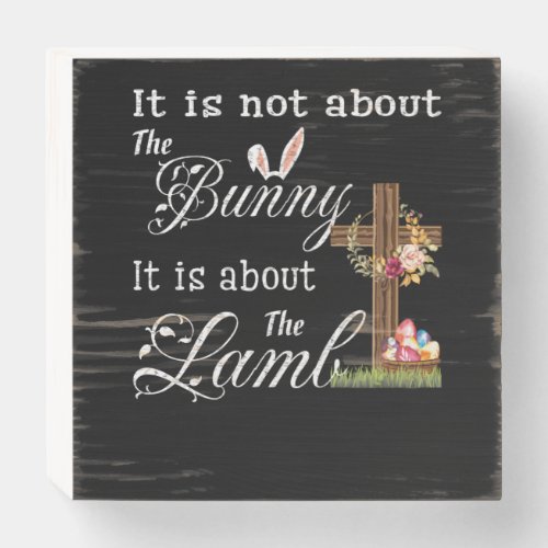 It Is Not About The Bunny It Is About The Lamb Wooden Box Sign