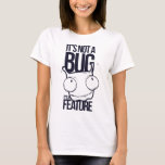 It Is Not Bug  It Is Feature T-shirt at Zazzle