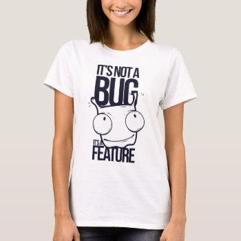 It Is Not Bug  It Is Feature T-shirt by Chiplanay at Zazzle