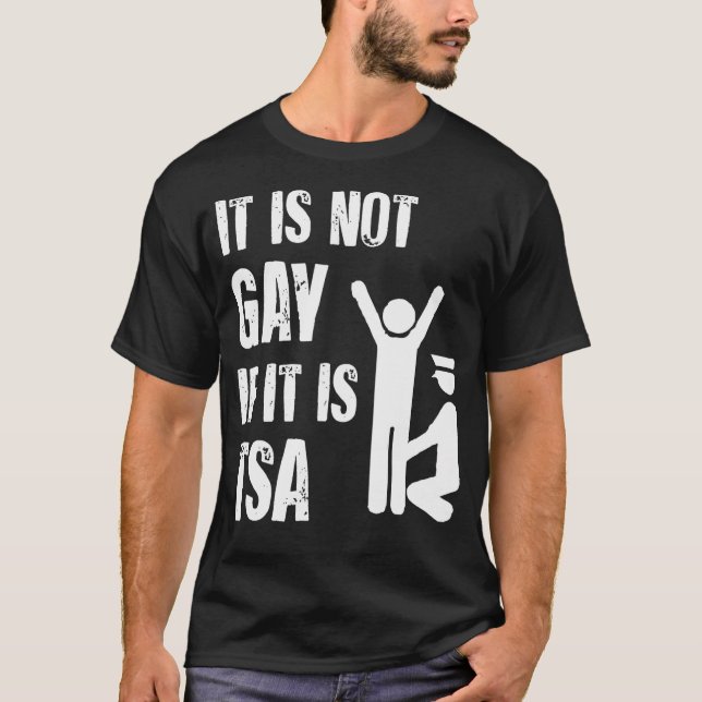 It Is Not Gay If It Is Tsa Funny Security Airline  T-Shirt (Front)