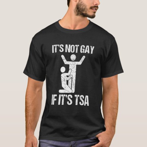 It Is Not Gay If It Is Tsa Security 1 T_Shirt