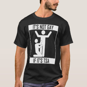 It Is Not Gay If It Is Tsa Security T-Shirt