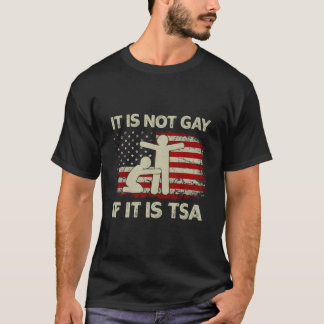 It Is Not Gay If It Is Tsa Security Usa Flag T-Shirt