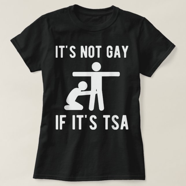 It Is Not Gay If It's TSA Shirt Security  (Design Front)