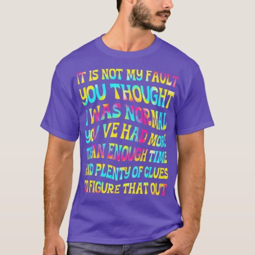 It Is Not My Fault You Thought I Was Normal Stay w T_Shirt