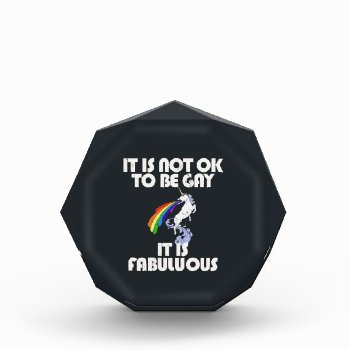 It Is Not Ok To Be Gay. It Is Fabulous Acrylic Award by daWeaselsGroove at Zazzle