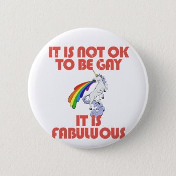 It Is Not Ok To Be Gay. It Is Fabulous Button by daWeaselsGroove at Zazzle