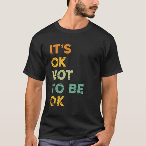 It Is Ok Not To Be Ok T_Shirt